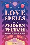 Love Spells for the Modern Witch: A Spell Book for Matters of the Heart