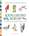 Exploring Birds Activity Book for Kids: 50 Creative Projects to Inspire Curiosity & Discovery (Exploring for Kids Activity Books and Journals)