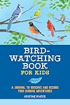 Bird Watching Book for Kids: A Journal to Observe and Record Your Birding Adventures (Exploring for Kids Activity Books and Journals)