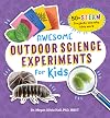 Awesome Outdoor Science Experiments for Kids: 50+ STEAM Projects and Why They Work (Awesome STEAM Activities for Kids)