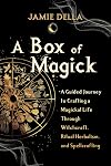 A Box of Magick: A Guided Journey to Crafting a Magickal Life Through Witchcraft, Ritual Herbalism, and Spellcrafting