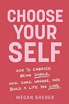 Choose Your Self: How to Embrace Being Single, Heal Core Wounds, and Build a Life You Love