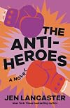 The Anti-Heroes: A Novel