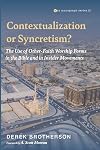 Contextualization or Syncretism?: The Use of Other-Faith Worship Forms in the Bible and in Insider Movements (Evangelical Missiological Society Monograph Series)