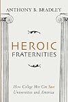 Heroic Fraternities: How College Men Can Save Universities and America
