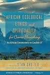 African Ecological Ethics and Spirituality for Cosmic Flourishing: An African Commentary on Laudato Si' (Studies in World Catholicism)