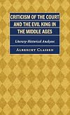 Criticism of the Court and the Evil King in the Middle Ages: Literary-Historical Analyses (Studies in Medieval Literature)