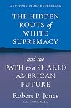 The Hidden Roots of White Supremacy and the Path to a Shared American Future