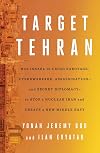 Target Tehran: How Israel Is Using Sabotage, Cyberwarfare, Assassination – and Secret Diplomacy – to Stop a Nuclear Iran and Create a New Middle East