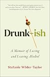 Drunk-ish: A Memoir of Loving and Leaving Alcohol
