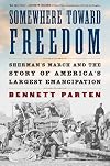 Somewhere Toward Freedom: Sherman's March and the Story of America's Largest Emancipation