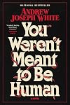 You Weren't Meant to Be Human