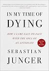 In My Time of Dying: How I Came Face to Face with the Idea of an Afterlife