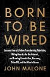 Born to Be Wired: Lessons from a Lifetime Transforming Television, Wiring America for the Internet, and Growing Formula One, Discovery, Sirius XM, and the Atlanta Braves