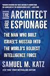 The Architect of Espionage: The Man Who Built Israelโs Mossad Into the Worldโs Boldest Intelligence Force