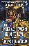 The Underachiever's Guide to Love and Saving the World