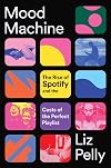 Mood Machine: The Rise of Spotify and the Costs of the Perfect Playlist