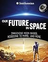 Our Future in Space: Imagining Moon Bases, Missions to Mars, and More (Smithsonian Editions)
