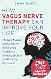 How Vagus Nerve Therapy Can Improve Your Life: The New Medical Revelations for Building Self Confidence, Avoiding Anxiety, and Reducing Depression
