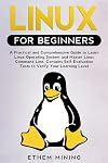 Linux for Beginners: A Practical and Comprehensive Guide to Learn Linux Operating System and Master Linux Command Line. Contains Self-Evaluation Tests to Verify Your Learning Level