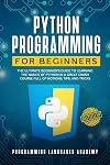 Python Programming for Beginners: The Ultimate Beginner&rsquo;s Guide to Learning the Basics of Python in a Great Crash Course Full of Notions, Tips and Tricks