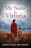 My Name Is Vittoria: A WW2 Historical Novel, Based on a True Story of a Jewish Holocaust Survivor (WW2 Brave Women Fiction Book 1)