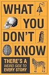 What You Don't Know - There's a Weird Side to Every Story