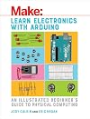 Learn Electronics with Arduino: An Illustrated Beginner's Guide to Physical Computing (Make: Technology on Your Time)