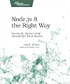 Node.js 8 the Right Way: Practical, Server-Side JavaScript That Scales