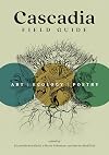 Cascadia Field Guide: Art, Ecology, Poetry