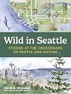 Wild in Seattle: Stories at the Crossroads of People and Nature