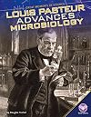 Louis Pasteur Advances Microbiology (Core Library: Great Moments in Science)