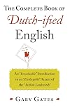 The Complete Book of Dutch-ified English: An “Inwaluable” Introduction to an “Enchoyable” Accent of the “Inklish Lankwitch”