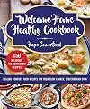Welcome Home Healthy Cookbook: Healing Comfort Food Recipes for Your Slow Cooker, Stovetop, and Oven