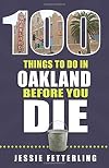 100 Things to Do in Oakland Before You Die (100 Things to Do Before You Die)
