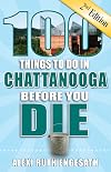 100 Things to Do in Chattanooga Before You Die, 2nd Edition (100 Things to Do Before You Die)