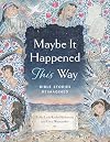 Maybe It Happened This Way: Bible Stories Reimagined