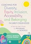 Coaching for Diversity, Equity, Inclusion, Accessibility, and Belonging in Early Childhood: A Step-by-Step Guide for Programs and Schools