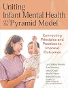 Uniting Infant Mental Health and the Pyramid Model: Connecting Principles and Practices to Improve Outcomes