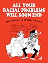 All Your Racial Problems Will Soon End: The Cartoons of Charles Johnson