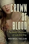 Crown of Blood: The Deadly Inheritance of Lady Jane Grey