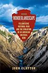 Wonderlandscape: Yellowstone National Park and the Evolution of an American Cultural Icon
