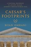 Caesar's Footprints: A Cultural Excursion to Ancient France: Journeys Through Roman Gaul