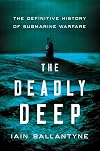 The Deadly Deep: The Definitive History of Submarine Warfare