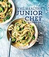 The Healthy Junior Chef Cookbook: 70+ Fresh Recipes that Taste Great