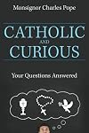 Catholic and Curious: Your Questions Answered