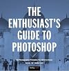 The Enthusiast's Guide to Photoshop: 64 Photographic Principles You Need to Know