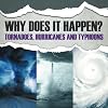 Why Does It Happen: Tornadoes, Hurricanes and Typhoons: Natural Disaster Books for Kids