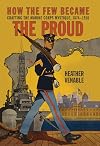 How the Few Became the Proud: Crafting the Marine Corps Mystique 1874-1918 (Transforming War)