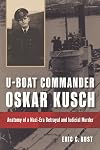 U-boat Commander Oskar Kusch: Anatomy of a Nazi-Era Betrayal and Judicial Murder (Studies in Naval History and Sea Power)